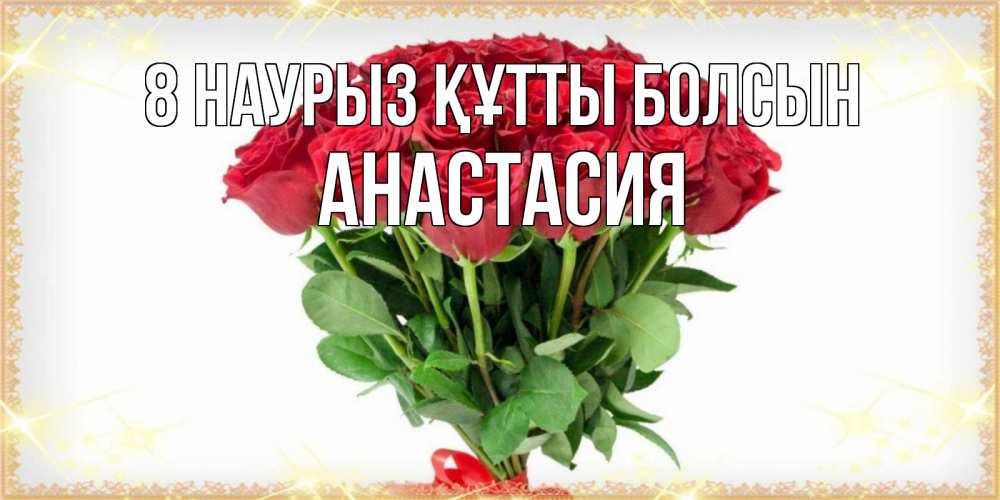 Күн сайын ашық хат с именем, Анастасия 8 наурыз құтты болсын самый огромный букет для милых дам Онлайн тегін жүктеп алу тілектері бар керемет карта 