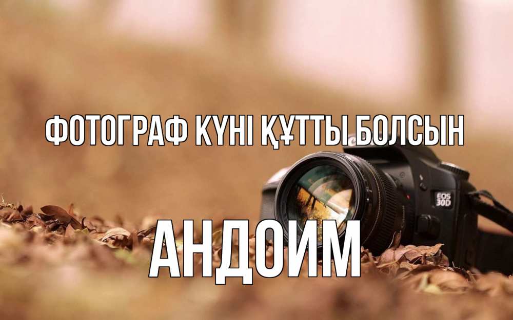 Күн сайын ашық хат с именем, Андоим Фотограф күні құтты болсын с днем фотографа Онлайн тегін жүктеп алу тілектері бар керемет карта 