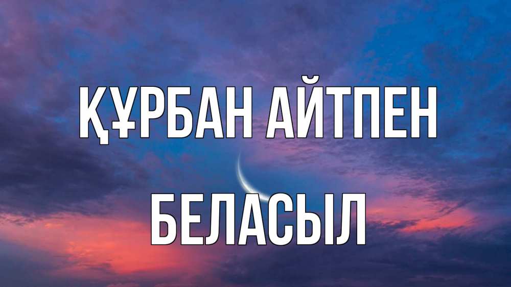 Күн сайын ашық хат с именем, Беласыл Құрбан айтпен месяц 1 Онлайн тегін жүктеп алу тілектері бар керемет карта 