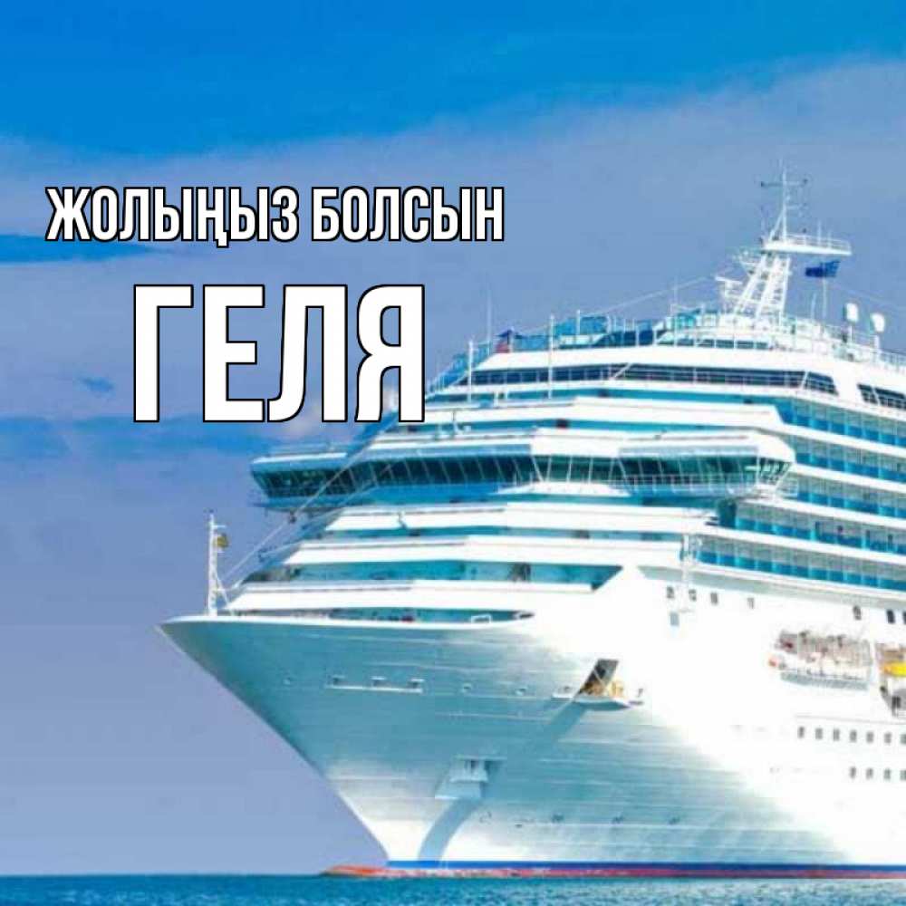 Күн сайын ашық хат с именем, Геля Жолыңыз болсын огромный лайнер Онлайн тегін жүктеп алу тілектері бар керемет карта 