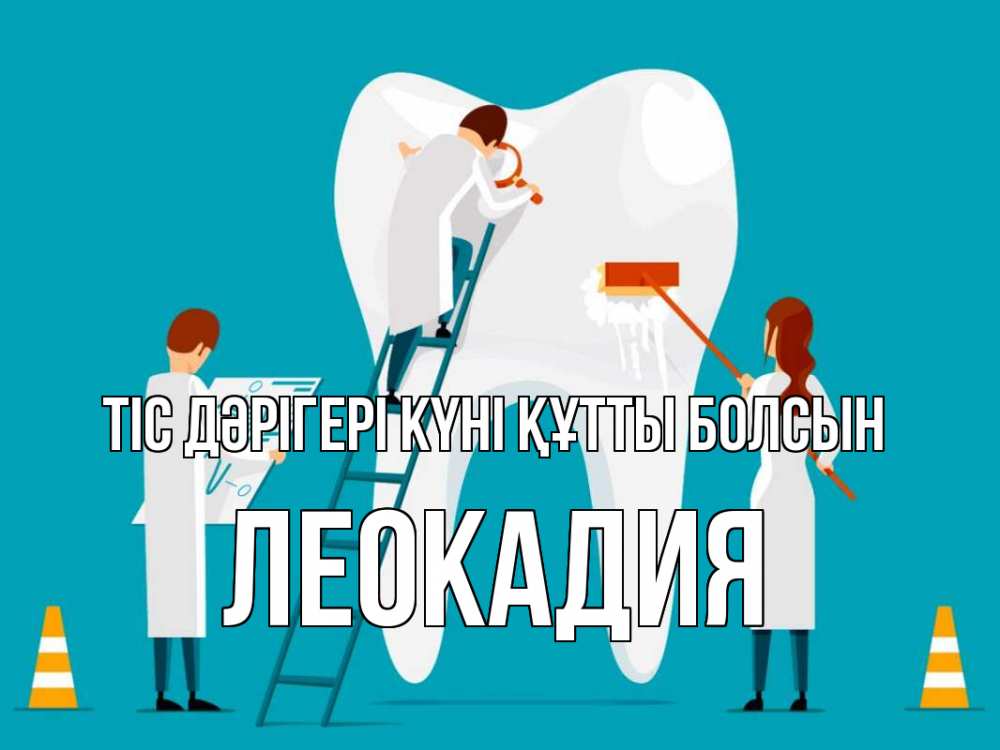 Күн сайын ашық хат с именем, Леокадия Тіс дәрігері күні құтты болсын с днем стоматолога Онлайн тегін жүктеп алу тілектері бар керемет карта 
