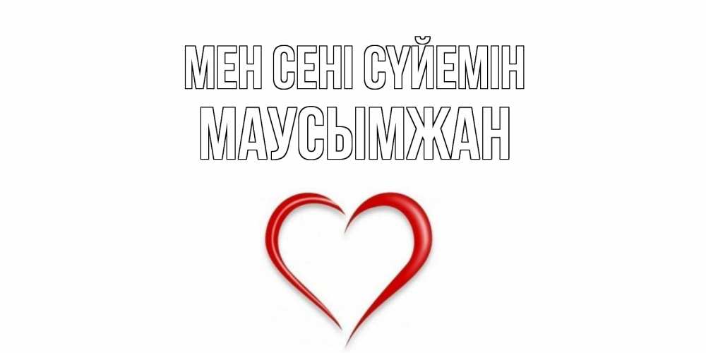 Күн сайын ашық хат с именем, МАУСЫМЖАН Мен сені сүйемін сердце Онлайн тегін жүктеп алу тілектері бар керемет карта 