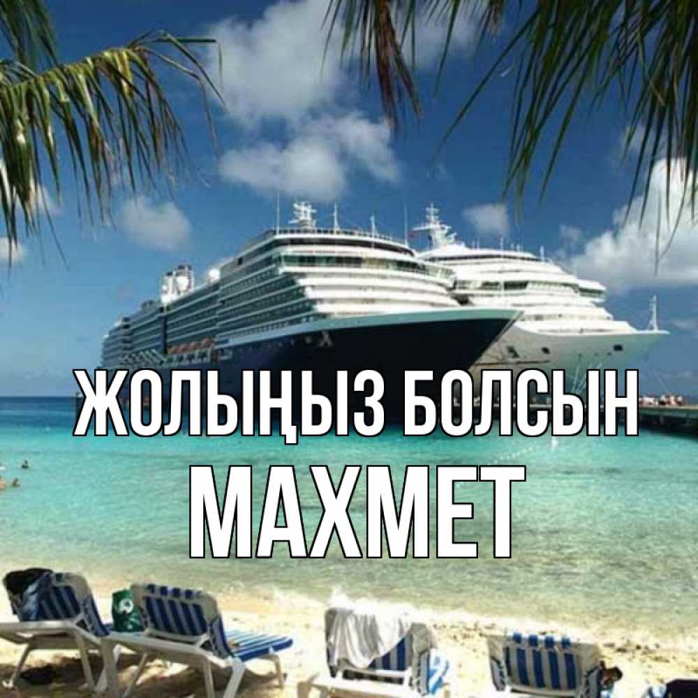 Күн сайын ашық хат с именем, МАХМЕТ Жолыңыз болсын лежаки на фоне моря и пальм Онлайн тегін жүктеп алу тілектері бар керемет карта 