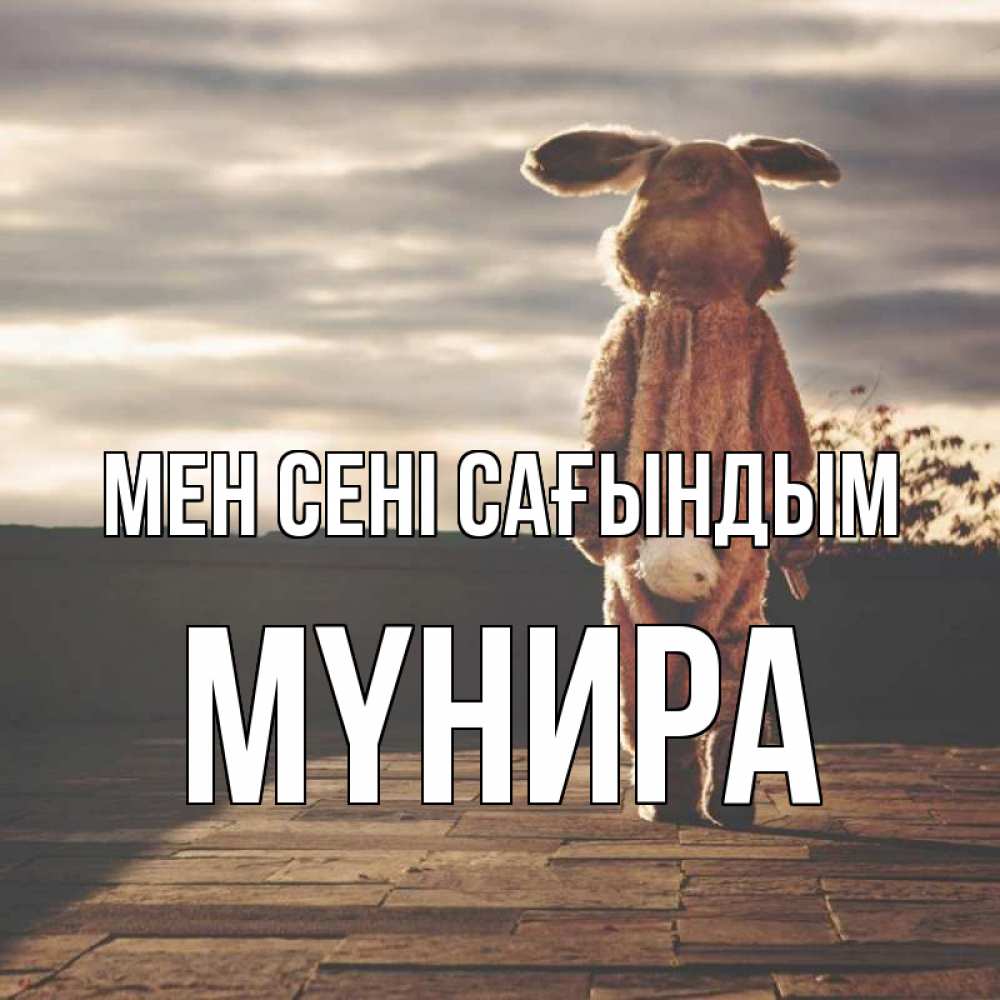 Күн сайын ашық хат с именем, МҮНИРА Мен сені сағындым даже в костюме зайца Онлайн тегін жүктеп алу тілектері бар керемет карта 