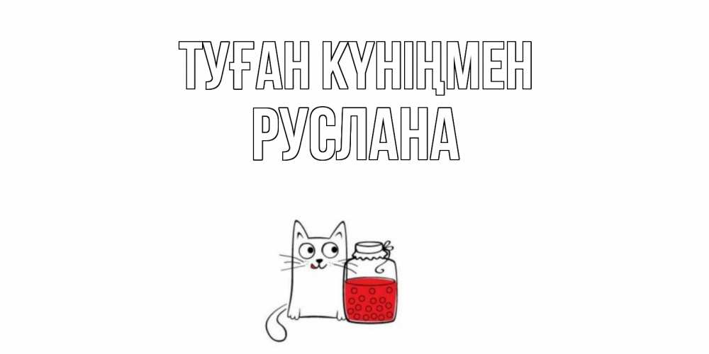 Күн сайын ашық хат с именем, РУСЛАНА Туған күніңмен кот, варенье Онлайн тегін жүктеп алу тілектері бар керемет карта 