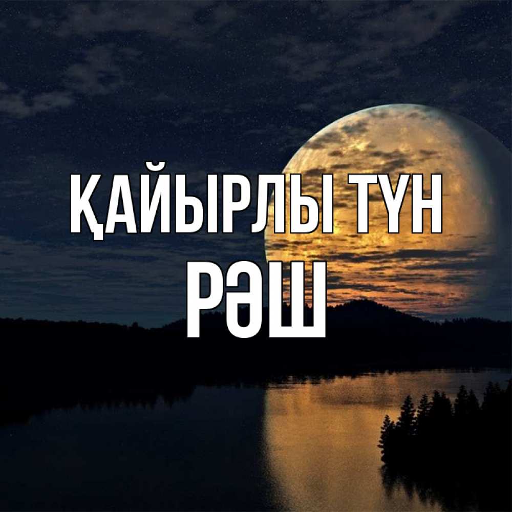 Күн сайын ашық хат с именем, РӘШ Қайырлы түн речка Онлайн тегін жүктеп алу тілектері бар керемет карта 