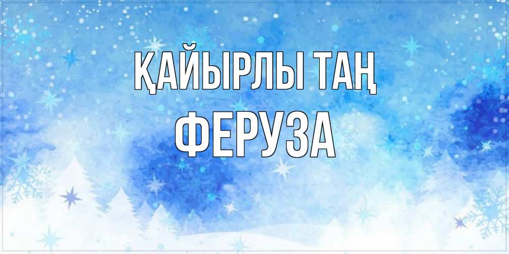 Күн сайын ашық хат с именем, Феруза Қайырлы таң зима и снежинки Онлайн тегін жүктеп алу тілектері бар керемет карта 