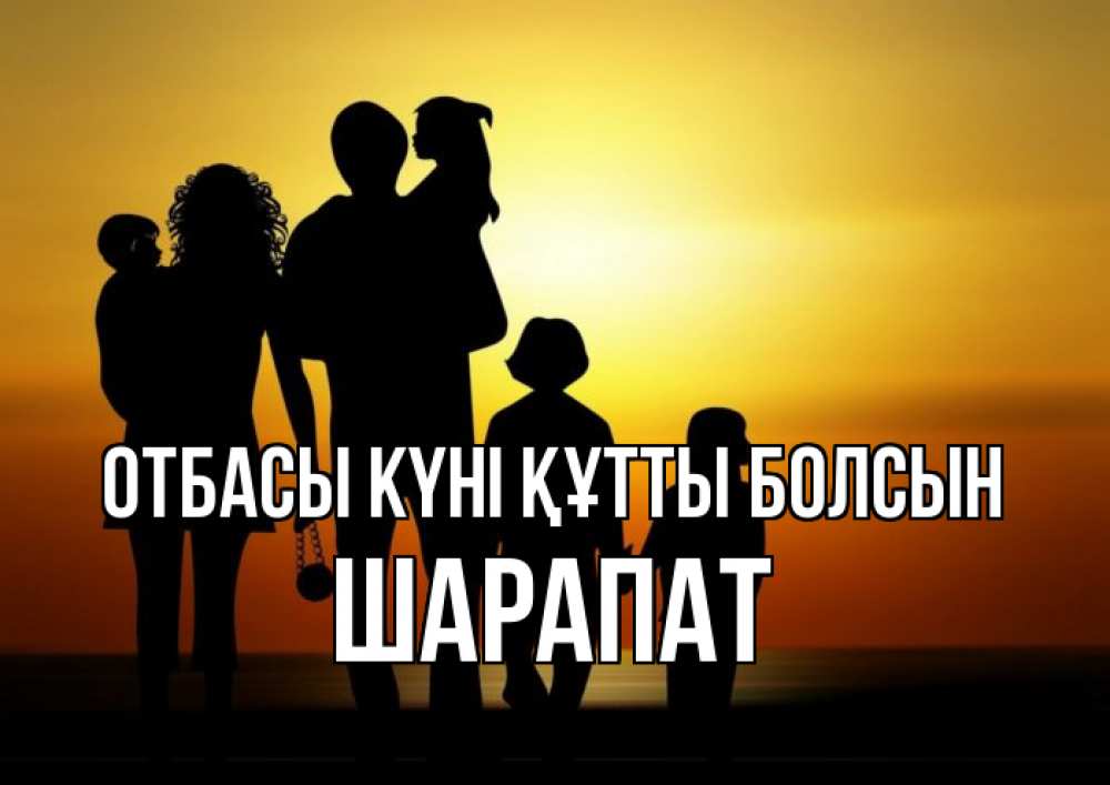 Күн сайын ашық хат с именем, ШАРАПАТ отбасы күні құтты болсын Семья, закат, мама, папа, дети Онлайн тегін жүктеп алу тілектері бар керемет карта 