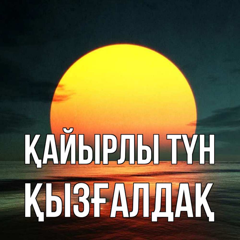 Күн сайын ашық хат с именем, ҚЫЗҒАЛДАҚ Қайырлы түн огромный диск солнц Онлайн тегін жүктеп алу тілектері бар керемет карта 