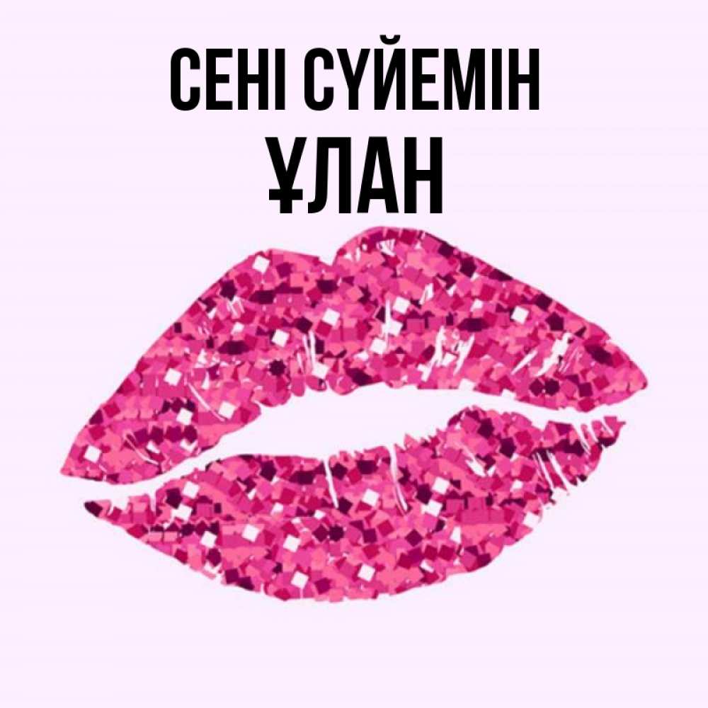 Күн сайын ашық хат с именем, ҰЛАН Сені сүйемін открытка с женскими губами и поцелуем для парня Онлайн тегін жүктеп алу тілектері бар керемет карта 