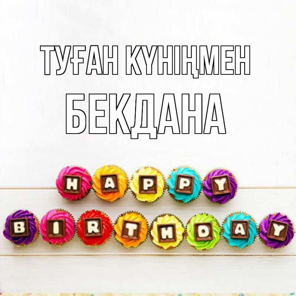Күн сайын ашық хат с именем, БЕКДАНА Туған күніңмен из кексов и шоколада Онлайн тегін жүктеп алу тілектері бар керемет карта 