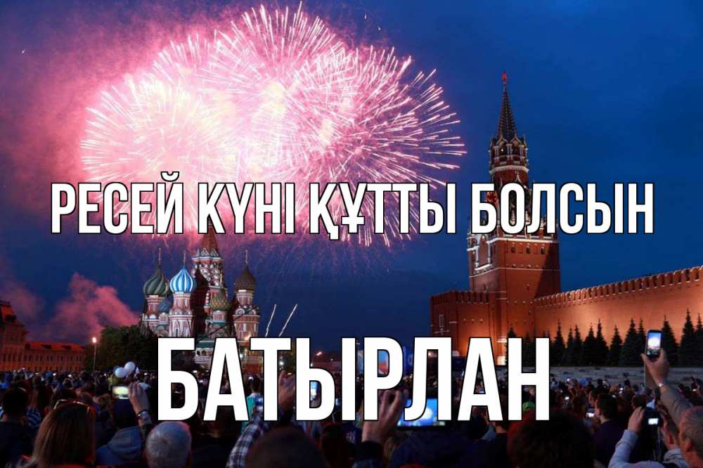 Күн сайын ашық хат с именем, Батырлан Ресей күні құтты болсын С днем России Онлайн тегін жүктеп алу тілектері бар керемет карта 