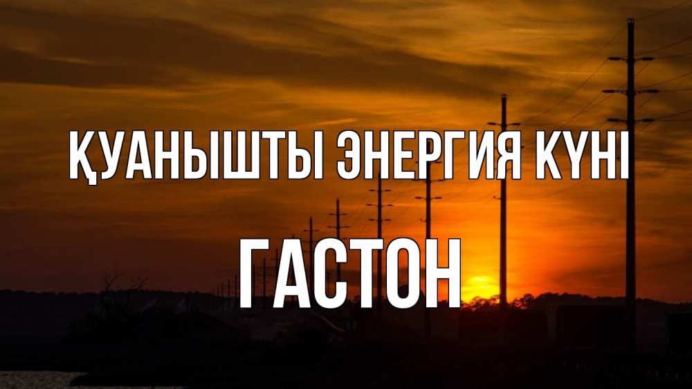 Күн сайын ашық хат с именем, Гастон Қуанышты энергия күні столбы провода закат Онлайн тегін жүктеп алу тілектері бар керемет карта 