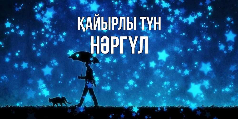Күн сайын ашық хат с именем, НӘРГҮЛ Қайырлы түн ночные прогулки с котом под звездами Онлайн тегін жүктеп алу тілектері бар керемет карта 