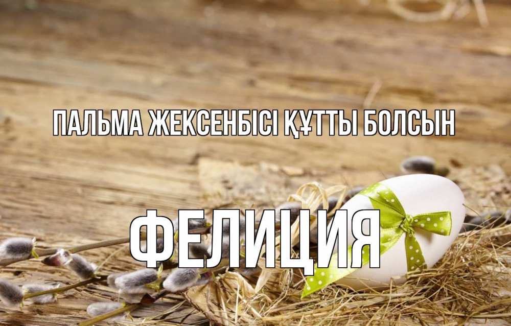 Күн сайын ашық хат с именем, Фелиция Пальма жексенбісі құтты болсын верба Онлайн тегін жүктеп алу тілектері бар керемет карта 