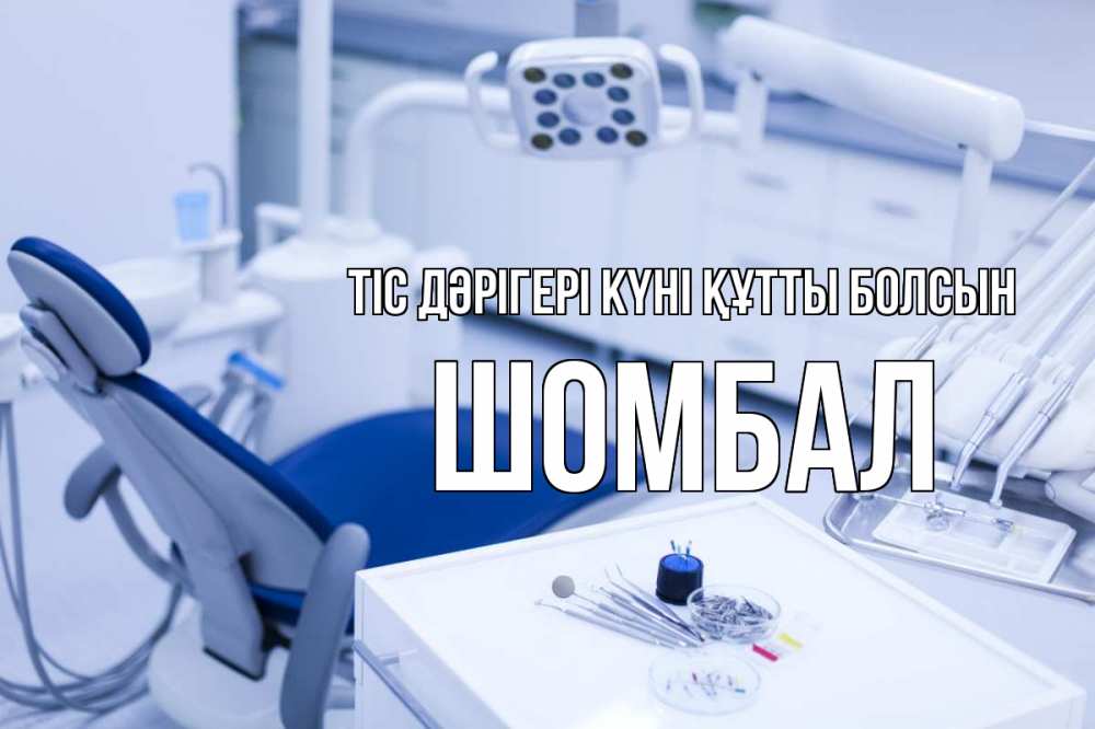 Күн сайын ашық хат с именем, ШОМБАЛ Тіс дәрігері күні құтты болсын с днем стоматолога  2 Онлайн тегін жүктеп алу тілектері бар керемет карта 
