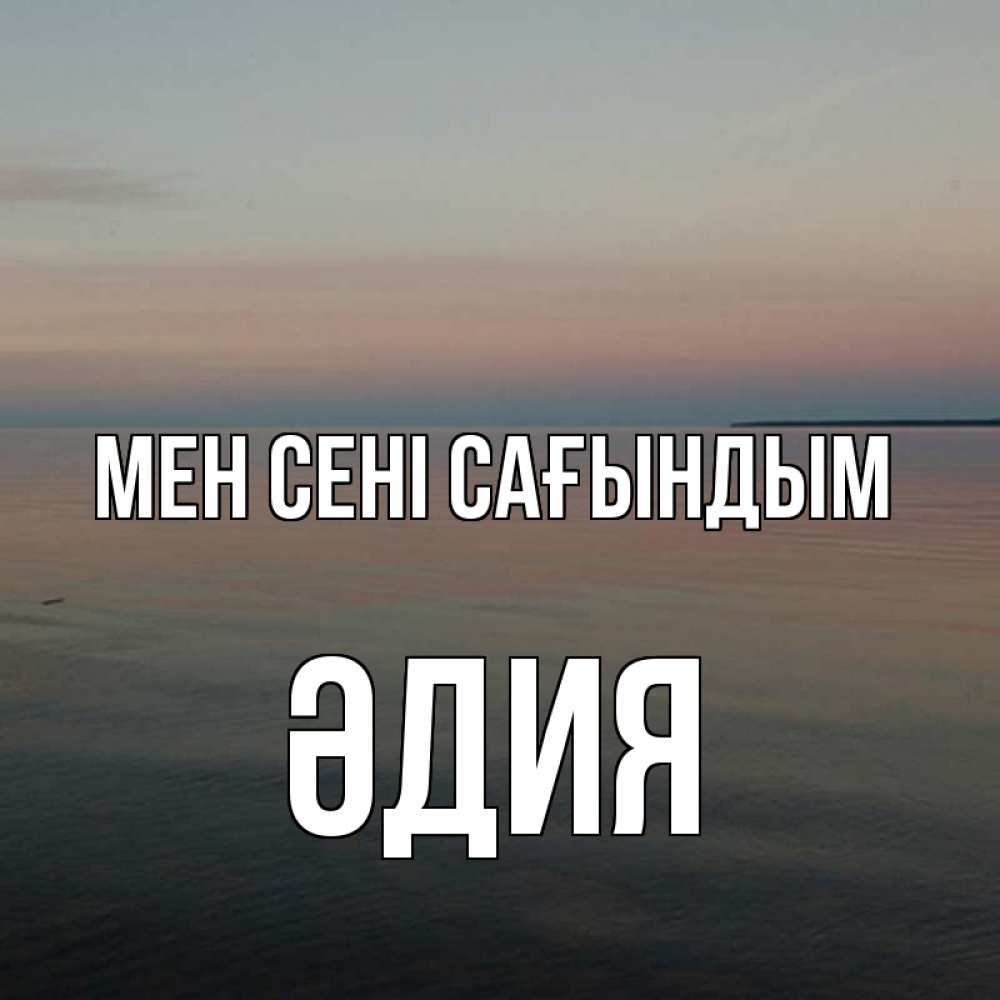 Күн сайын ашық хат с именем, ӘДИЯ Мен сені сағындым пусто Онлайн тегін жүктеп алу тілектері бар керемет карта 