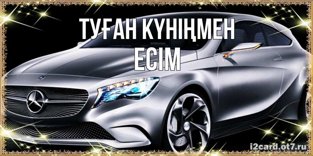 Күн сайын ашық хат с именем, Есім Туған күніңмен машина мерседес супер класс Онлайн тегін жүктеп алу тілектері бар керемет карта 