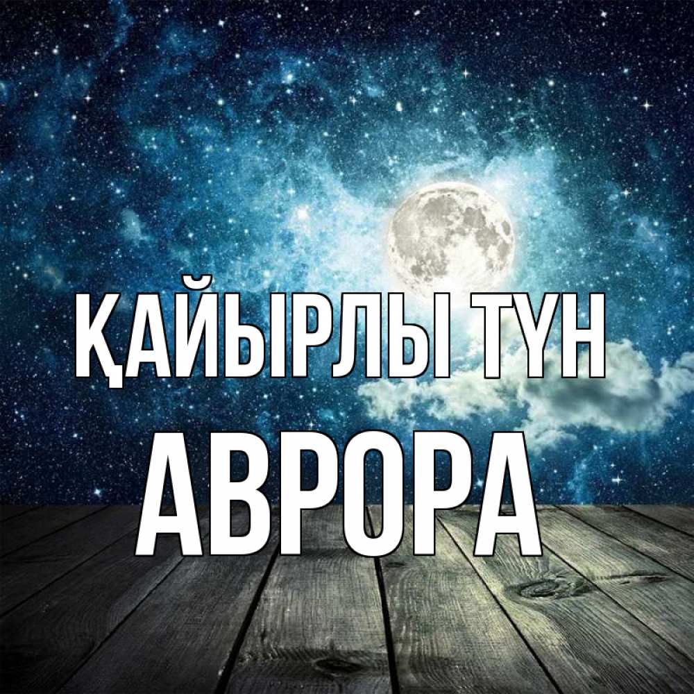 Күн сайын ашық хат с именем, Аврора Қайырлы түн луна Онлайн тегін жүктеп алу тілектері бар керемет карта 
