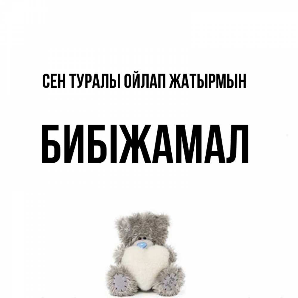 Күн сайын ашық хат с именем, БИБІЖАМАЛ Сен туралы ойлап жатырмын тедди с сердечком для любимой Онлайн тегін жүктеп алу тілектері бар керемет карта 