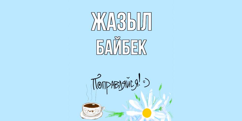 Күн сайын ашық хат с именем, Байбек Жазыл чай Онлайн тегін жүктеп алу тілектері бар керемет карта 