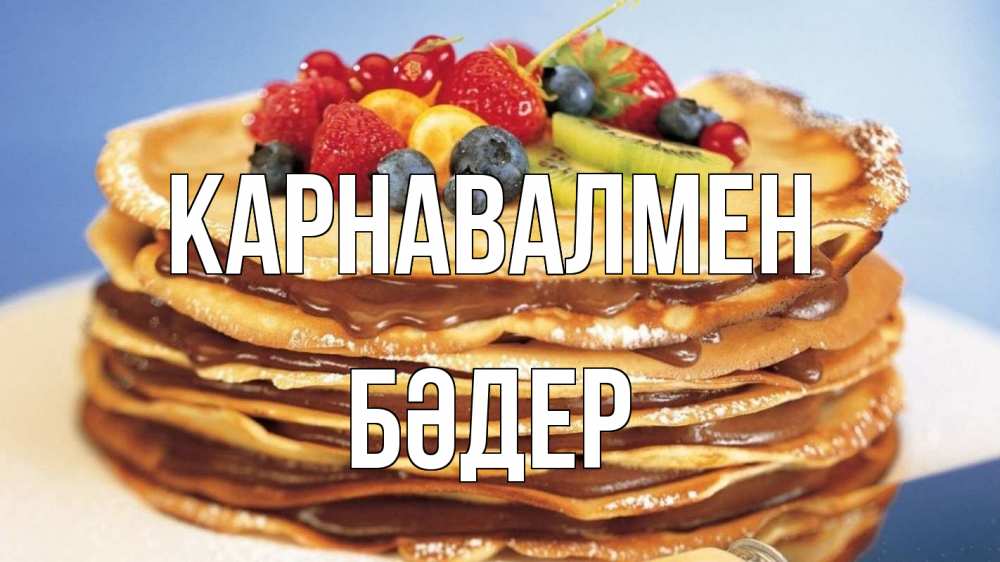 Күн сайын ашық хат с именем, БӘДЕР Карнавалмен торт, блины, ягоды Онлайн тегін жүктеп алу тілектері бар керемет карта 