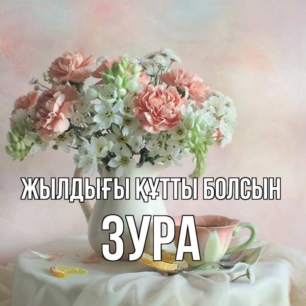 Күн сайын ашық хат с именем, ЗУРА Жылдығы құтты болсын с цветами Онлайн тегін жүктеп алу тілектері бар керемет карта 