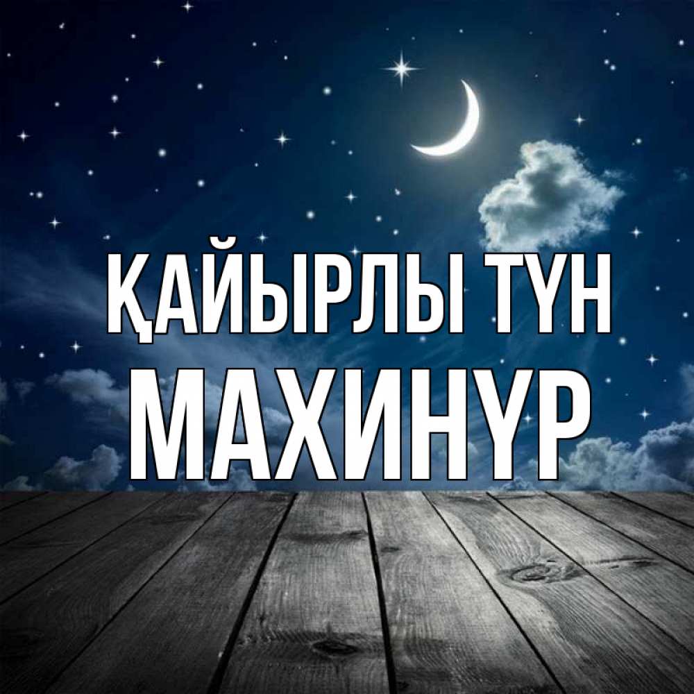 Күн сайын ашық хат с именем, МАХИНҮР Қайырлы түн месяц и звезда Онлайн тегін жүктеп алу тілектері бар керемет карта 