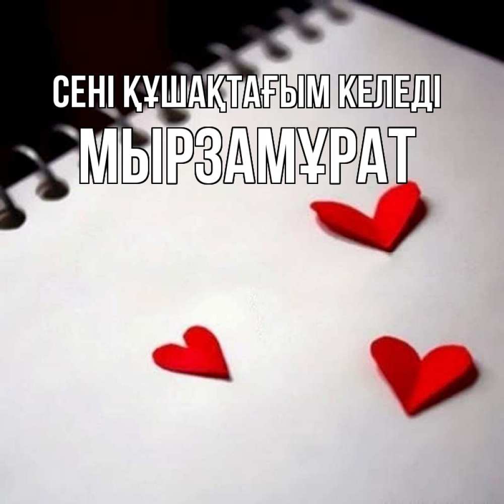 Күн сайын ашық хат с именем, Мырзамұрат сені құшақтағым келеді скрапбукинг Онлайн тегін жүктеп алу тілектері бар керемет карта 