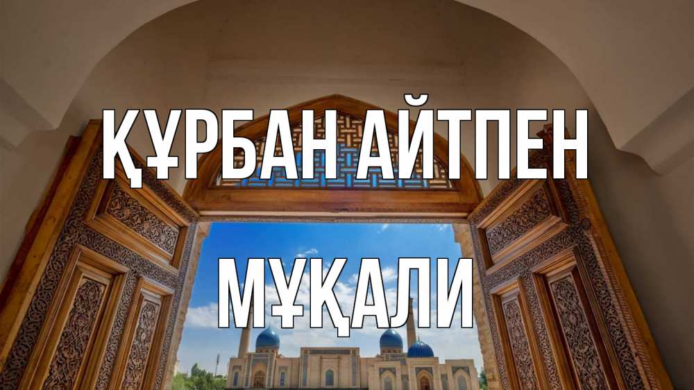 Күн сайын ашық хат с именем, МҰҚАЛИ Құрбан айтпен мечеть Онлайн тегін жүктеп алу тілектері бар керемет карта 