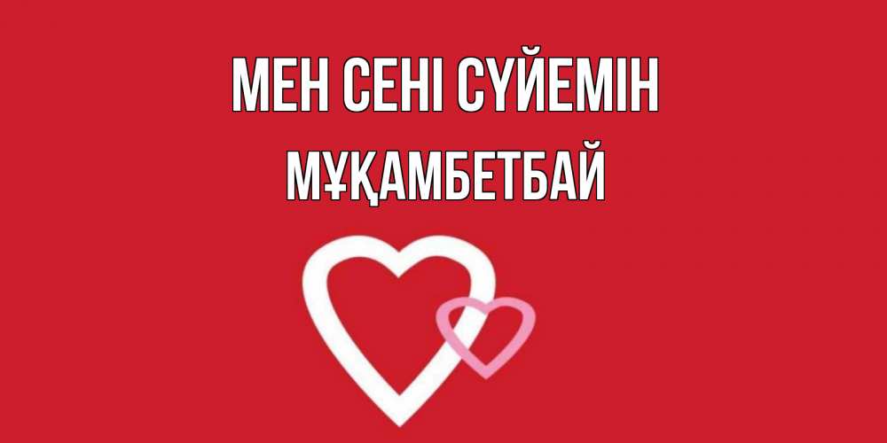 Күн сайын ашық хат с именем, Мұқамбетбай Мен сені сүйемін сердце Онлайн тегін жүктеп алу тілектері бар керемет карта 