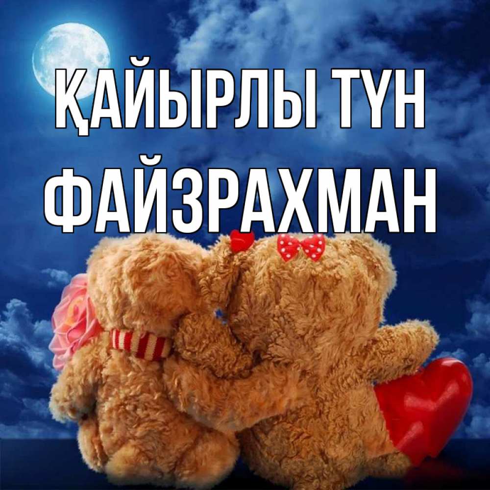 Күн сайын ашық хат с именем, ФАЙЗРАХМАН Қайырлы түн плюшевые Онлайн тегін жүктеп алу тілектері бар керемет карта 