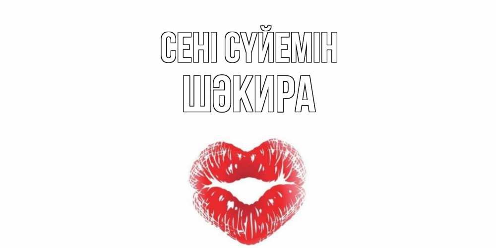 Күн сайын ашық хат с именем, ШӘКИРА Сені сүйемін поцелуй Онлайн тегін жүктеп алу тілектері бар керемет карта 