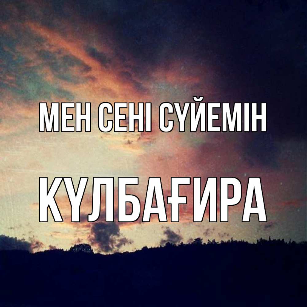 Күн сайын ашық хат с именем, КҮЛБАҒИРА Мен сені сүйемін закат Онлайн тегін жүктеп алу тілектері бар керемет карта 