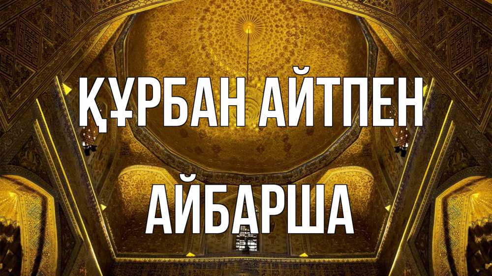 Күн сайын ашық хат с именем, АЙБАРША Құрбан айтпен купол Онлайн тегін жүктеп алу тілектері бар керемет карта 