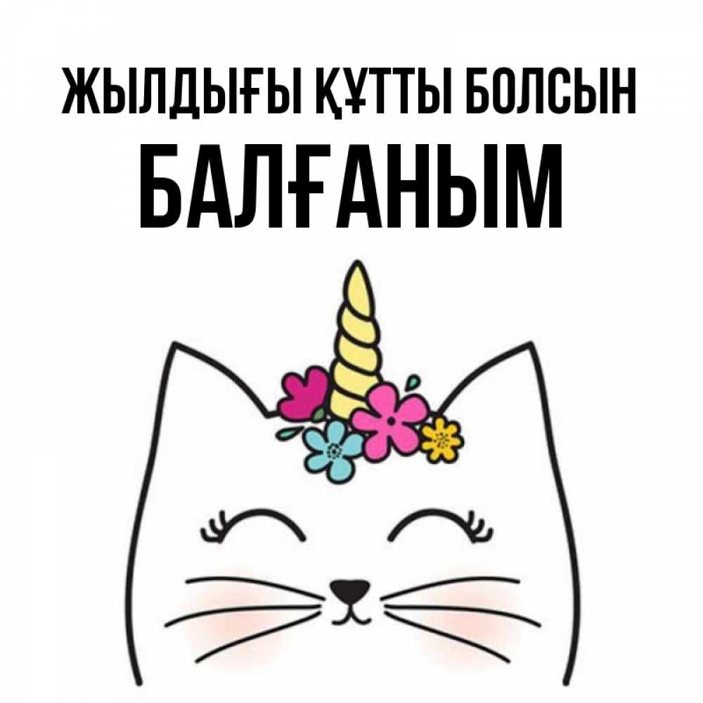 Күн сайын ашық хат с именем, БАЛҒАНЫМ Жылдығы құтты болсын милый кот с одним рожком Онлайн тегін жүктеп алу тілектері бар керемет карта 