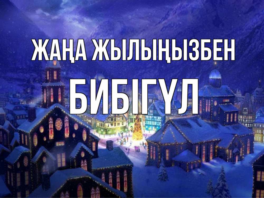 Күн сайын ашық хат с именем, БИБІГҮЛ Жаңа жылыңызбен новый год Онлайн тегін жүктеп алу тілектері бар керемет карта 