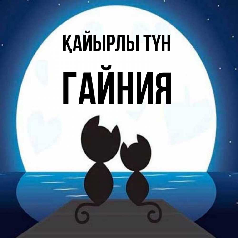 Күн сайын ашық хат с именем, ГАЙНИЯ Қайырлы түн луна море мост Онлайн тегін жүктеп алу тілектері бар керемет карта 