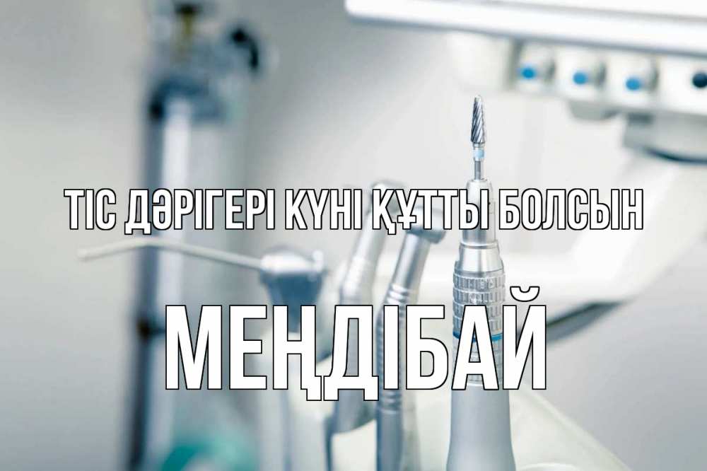 Күн сайын ашық хат с именем, МЕҢДІБАЙ Тіс дәрігері күні құтты болсын с днем стоматолога  1 Онлайн тегін жүктеп алу тілектері бар керемет карта 