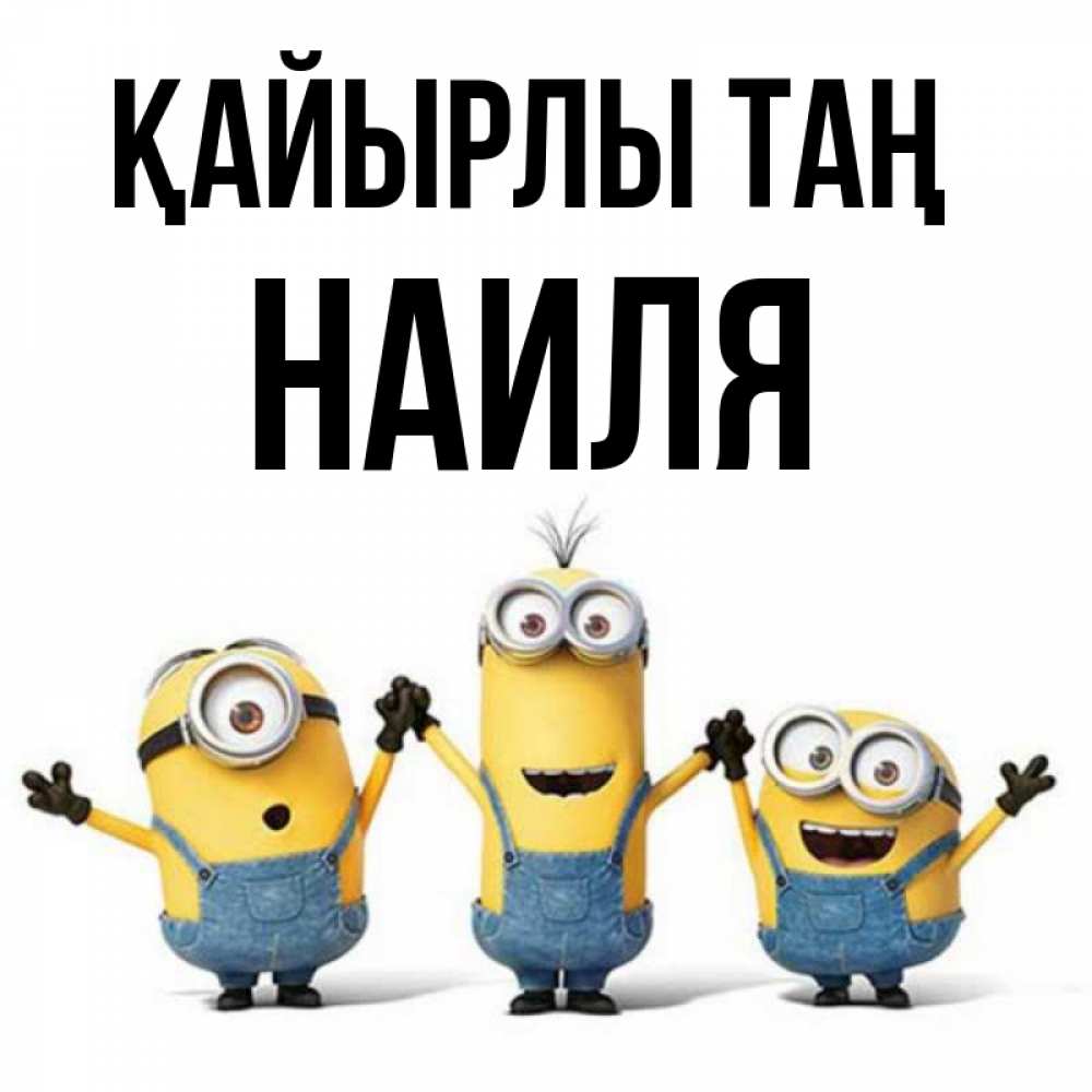 Күн сайын ашық хат с именем, Наиля Қайырлы таң бодренького утра Онлайн тегін жүктеп алу тілектері бар керемет карта 