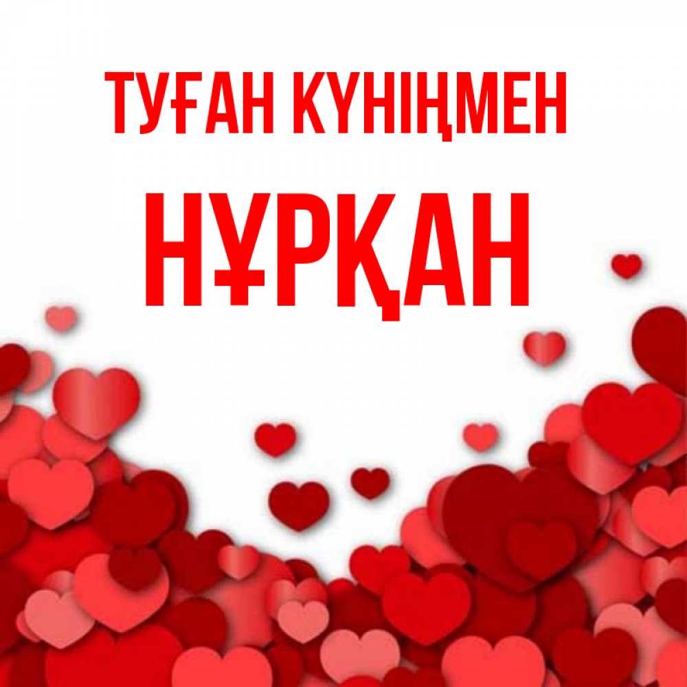 Күн сайын ашық хат с именем, Нұрқан Туған күніңмен много красных сердечек о любви Онлайн тегін жүктеп алу тілектері бар керемет карта 