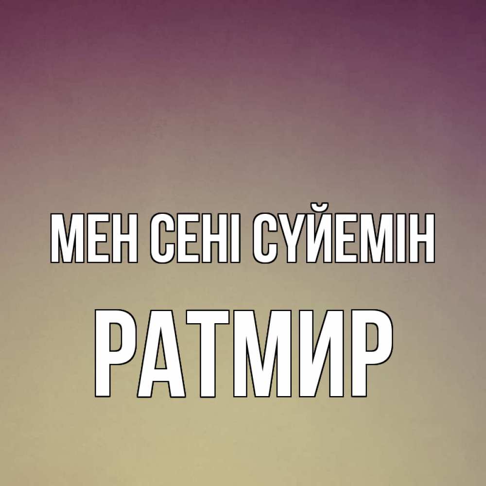 Күн сайын ашық хат с именем, Ратмир Мен сені сүйемін для любимой Онлайн тегін жүктеп алу тілектері бар керемет карта 