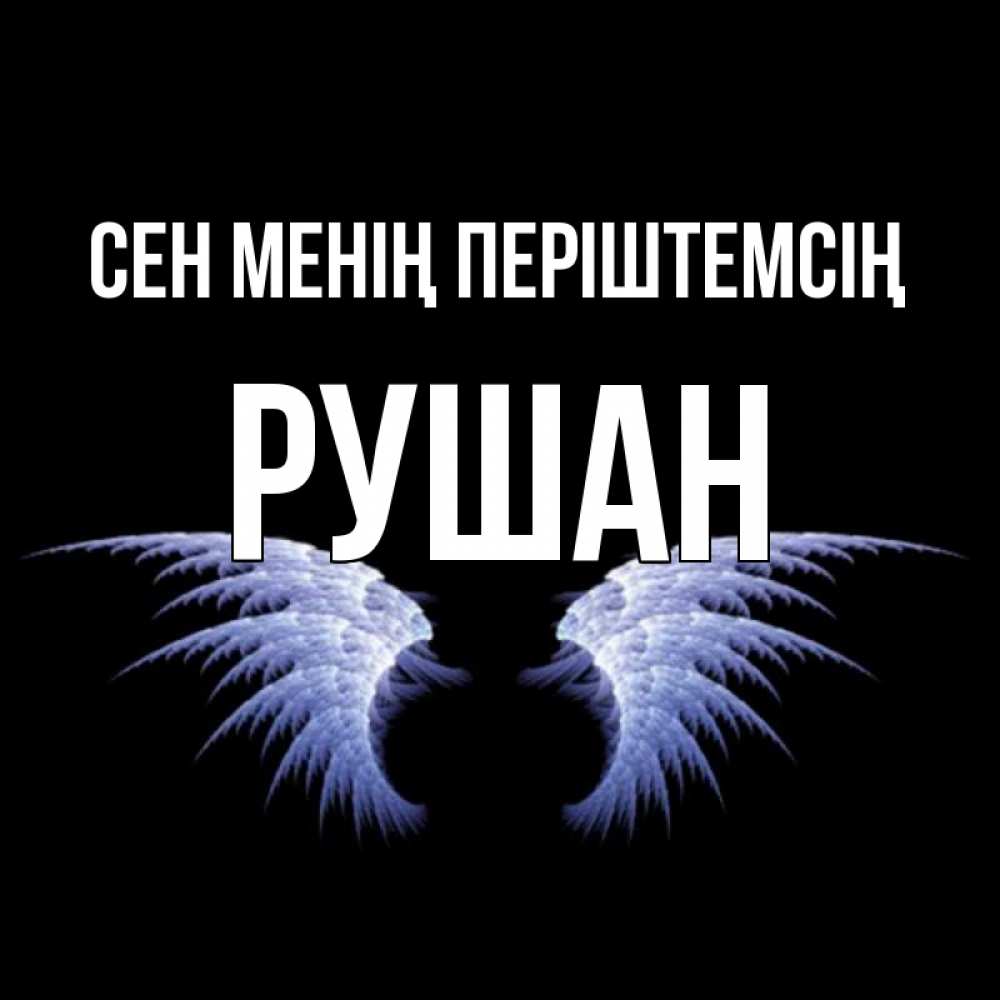 Күн сайын ашық хат с именем, Рушан Сен менің періштемсің ангельские крылья на черном фоне Онлайн тегін жүктеп алу тілектері бар керемет карта 