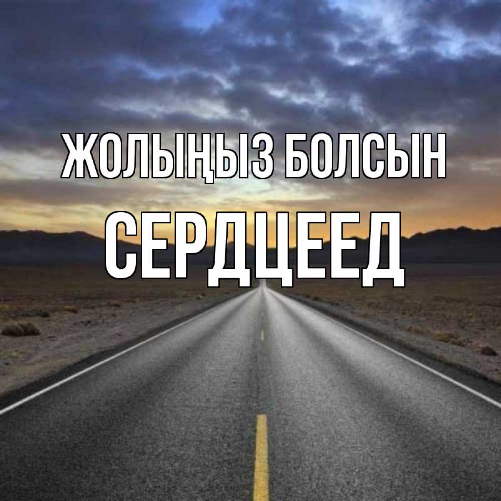 Күн сайын ашық хат с именем, Сердцеед Жолыңыз болсын горы на горизонте Онлайн тегін жүктеп алу тілектері бар керемет карта 