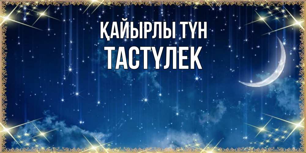 Күн сайын ашық хат с именем, ТАСТҮЛЕК Қайырлы түн звездопад и месяц на открытках ко сну Онлайн тегін жүктеп алу тілектері бар керемет карта 
