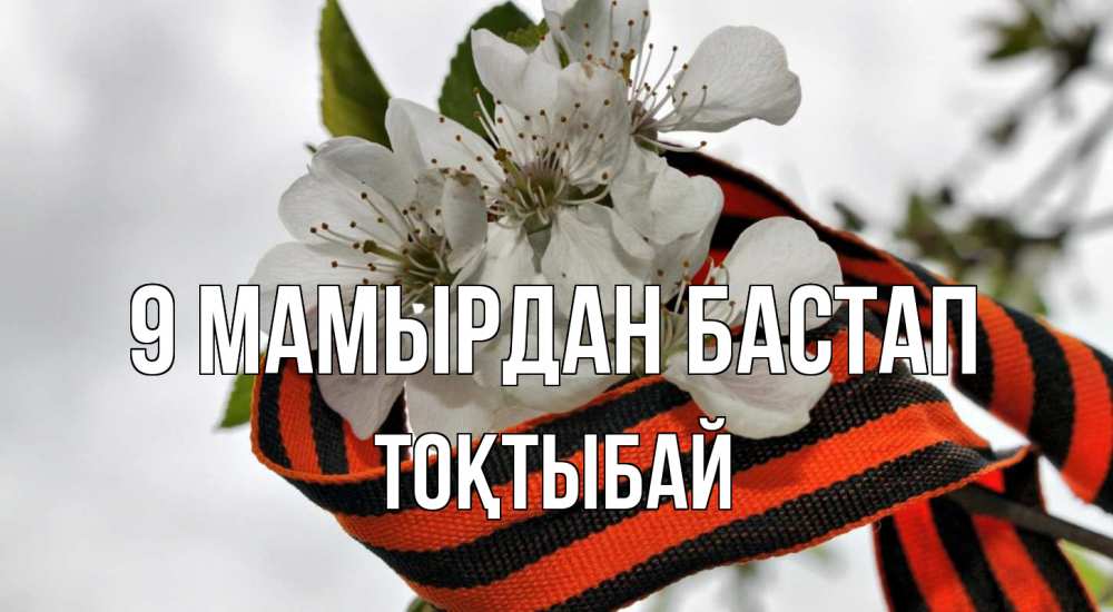 Күн сайын ашық хат с именем, ТОҚТЫБАЙ 9 мамырдан бастап 9 мая Онлайн тегін жүктеп алу тілектері бар керемет карта 
