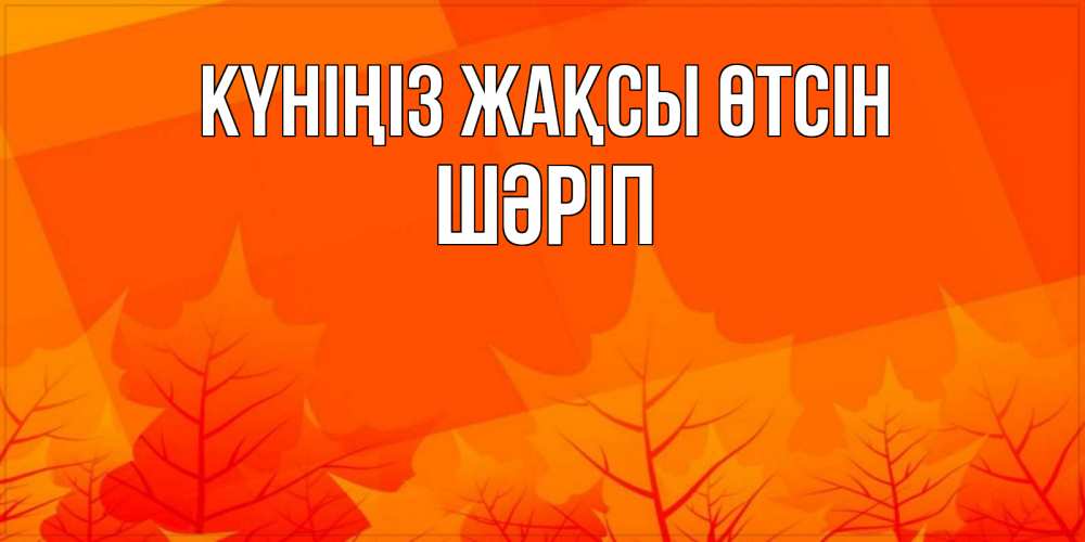 Күн сайын ашық хат с именем, ШӘРІП Күніңіз жақсы өтсін осеннее настроение Онлайн тегін жүктеп алу тілектері бар керемет карта 