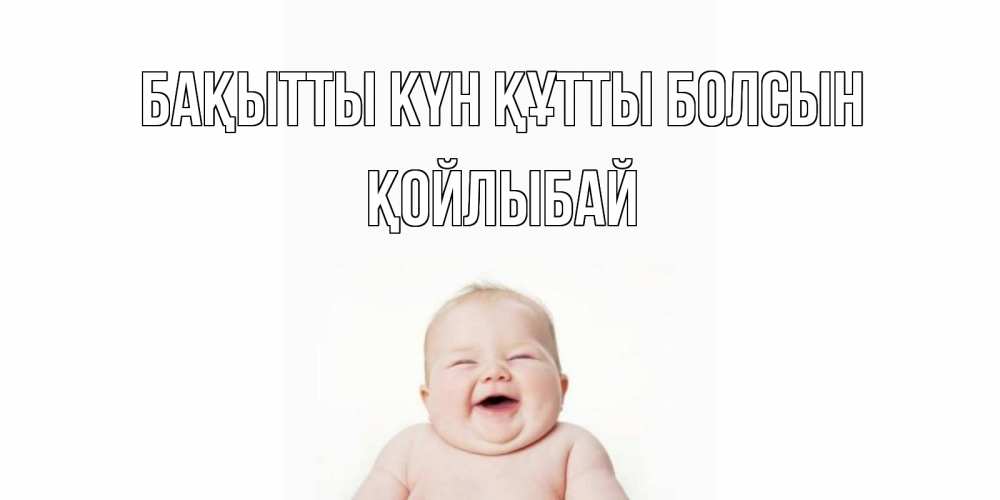 Күн сайын ашық хат с именем, Қойлыбай Бақытты күн құтты болсын ребенок Онлайн тегін жүктеп алу тілектері бар керемет карта 