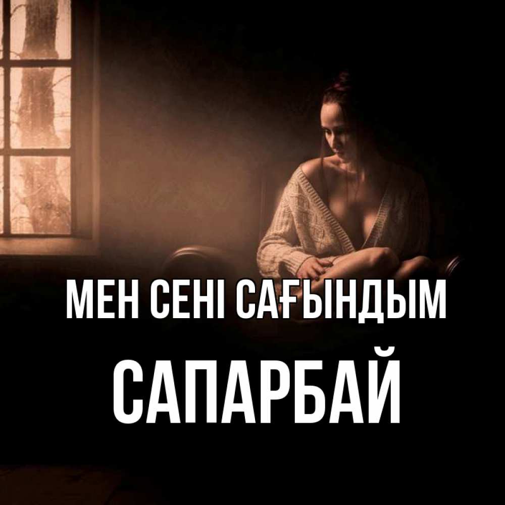 Күн сайын ашық хат с именем, САПАРБАЙ Мен сені сағындым приходи в гости ко мне Онлайн тегін жүктеп алу тілектері бар керемет карта 