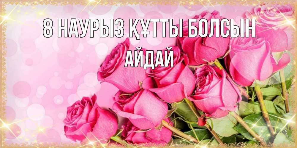 Күн сайын ашық хат с именем, АЙДАЙ 8 наурыз құтты болсын красивая новая подписанная открытка для девушки на 8 марта Онлайн тегін жүктеп алу тілектері бар керемет карта 